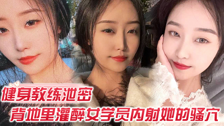 健身私教免费授课 灌醉女学员狂干内射骚穴